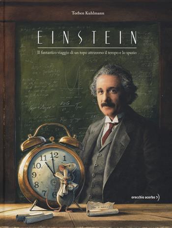 Einstein. Il fantastico viaggio di un topo attraverso il tempo e lo spazio - Torben Kuhlmann - Libro Orecchio Acerbo 2021 | Libraccio.it