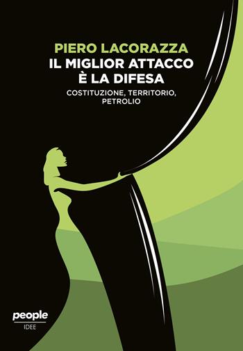 Il miglior attacco è la difesa. Costituzione, territorio, petrolio - Piero Lacorazza - Libro People 2019, Idee | Libraccio.it