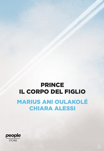 Prince. Il corpo del figlio - Marius Ani Oulakolé, Chiara Alessi - Libro People 2020, Storie | Libraccio.it