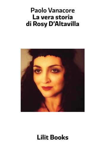 La vera storia di Rosy D'Altavilla - Paolo Vanacore - Libro Lilitbooks 2018 | Libraccio.it