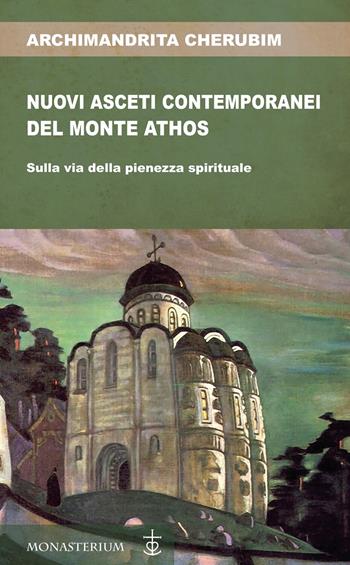 Nuovi asceti contemporanei del monte Athos - Cherubim (Archimandrita) - Libro Monasterium 2021 | Libraccio.it