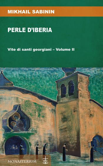 Perle d'Iberia. Vol. 2: Vite di santi georgiani. - Mikhail Sabinin - Libro Monasterium 2022 | Libraccio.it