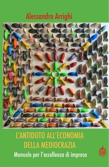 L' antidoto all'economia della meritocrazia. Manuale per l'eccellenza di impresa - Alessandro Arrighi - Libro Male 2020 | Libraccio.it