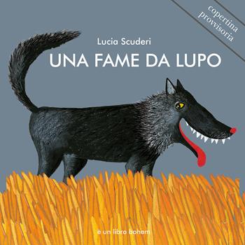 Una fame da lupo. Ediz. illustrata - Lucia Scuderi - Libro Bohem Press Italia 2019, Albi illustrati | Libraccio.it