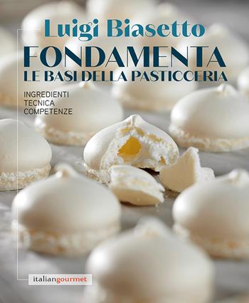 Fondamenta. Le basi della pasticceria - Luigi Biasetto - Libro Italian Gourmet 2024, Extra | Libraccio.it