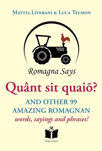 Quânt sit quaiõ? And other 99 amazing Romagnan words, sayings and phrases - Mattia Liverani, Luca Telmon - Libro Tempo al Libro 2021, Romagna says | Libraccio.it