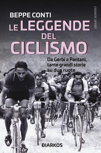 Le leggende del ciclismo. Da Gerbi a Pantani, tante grandi storie su due ruote - Beppe Conti - Libro DIARKOS 2020, Storie | Libraccio.it