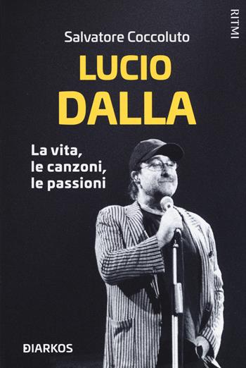 Lucio Dalla. La vita, le canzoni, le passioni - Salvatore Coccoluto - Libro DIARKOS 2020, Storie | Libraccio.it