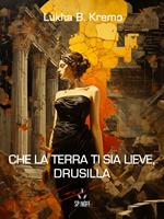   Che la terra ti sia lieve, Drusilla