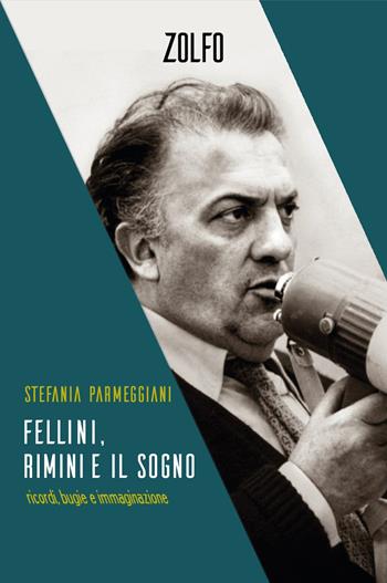 Fellini, Rimini e il sogno. Ricordi, bugie e immaginazione - Stefania Parmeggiani - Libro Zolfo 2023, Le storie | Libraccio.it