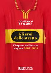 Gli eroi dello stretto. L'impresa del Messina stagione 2004 - 2005