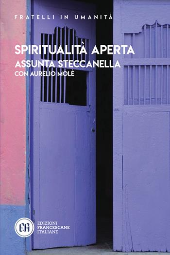 Spiritualità aperta - Assunta Steccanella, Aurelio Molè - Libro Edizioni Francescane Italiane 2022, Fratelli in umanità | Libraccio.it