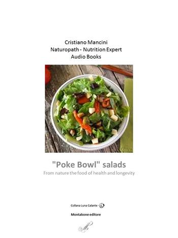 «Poke bowl» salads. From nature the food of health and longevity. Audiolibro - Cristiano Mancini - Libro Montabone 2019, Luna calante | Libraccio.it