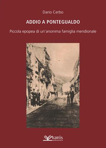 Addio a Pontegualdo. Piccola epopea di un'anonima famiglia meridionale - Dario Cerbo - Libro Kairòs 2020 | Libraccio.it