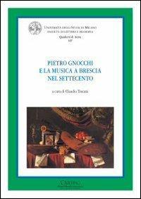 Pietro Gnocchi e la musica a Brescia nel Settecento  - Libro Cisalpino 2009, Quaderni di Acme | Libraccio.it