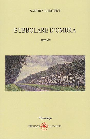 Bubbolare d'ombra - Sandra Ludovici - Libro Ibiskos Ulivieri 2017, Plumbago | Libraccio.it