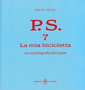 P.S. Con una fotografia dell'autore. Vol. 7: mia bicicletta, La.