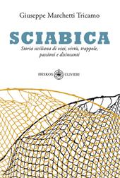 Sciabica. Storia siciliana di vizi, virtù, trappole, passioni e disincanti