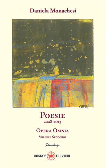 Opera omnia. Vol. 2: Poesie 2008-2013. - Daniela Monachesi - Libro Ibiskos Ulivieri 2021, Plumbago | Libraccio.it