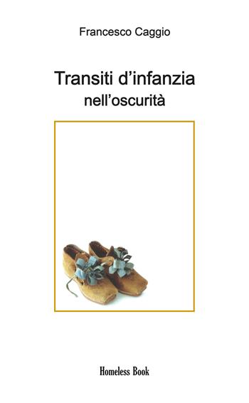 Transiti d'infanzia nell'oscurità - Francesco Caggio - Libro Homeless Book 2020 | Libraccio.it