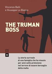 The Truman boss. La storia surreale di una famiglia che ha vissuto per anni sotto protezione nel terrore di essere bersaglio della mafia