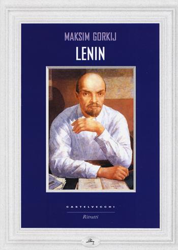 Lenin - Maksim Gorkij - Libro Castelvecchi 2017, Ritratti | Libraccio.it