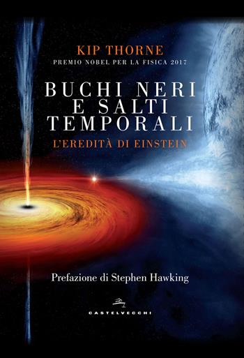 Buchi neri e salti temporali. L'eredità di Einstein - Kip Thorne - Libro Castelvecchi 2017 | Libraccio.it