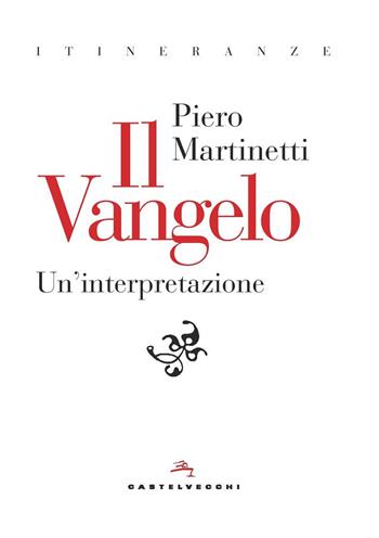 Il Vangelo. Un'interpretazione - Piero Martinetti - Libro Castelvecchi 2018, Itineranze | Libraccio.it