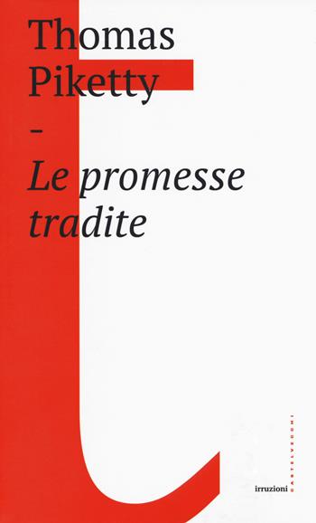 Le promesse tradite - Thomas Piketty - Libro Castelvecchi 2018, Irruzioni | Libraccio.it