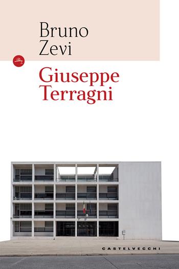 Giuseppe Terragni. Ediz. illustrata - Bruno Zevi - Libro Castelvecchi 2018, Le Navi | Libraccio.it