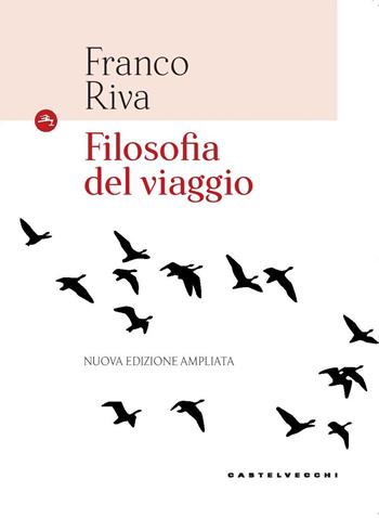 Filosofia del viaggio. Ediz. ampliata - Franco Riva - Libro Castelvecchi 2018, Le Navi | Libraccio.it