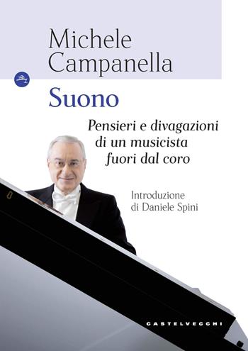 Suono. Pensieri e divagazioni di un musicista fuori dal coro - Michele Campanella - Libro Castelvecchi 2019, Le Navi | Libraccio.it