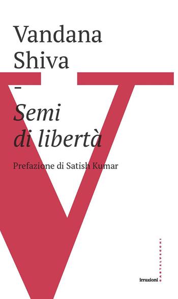 Semi di libertà - Vandana Shiva - Libro Castelvecchi 2019, Irruzioni | Libraccio.it