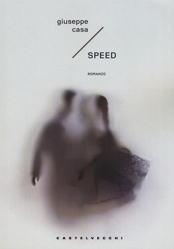 Speed - Giuseppe Casa - Libro Castelvecchi 2019, Narrativa | Libraccio.it