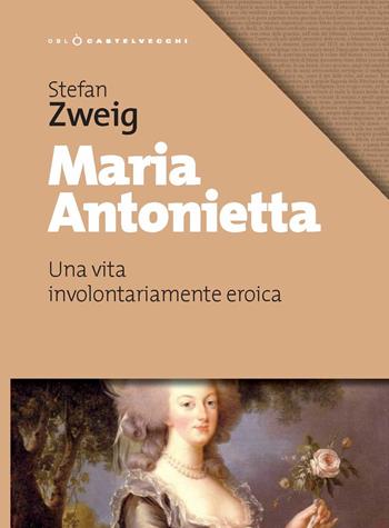 Maria Antonietta. Una vita involontariamernte eroica - Stefan Zweig - Libro Castelvecchi 2019, Oblò | Libraccio.it