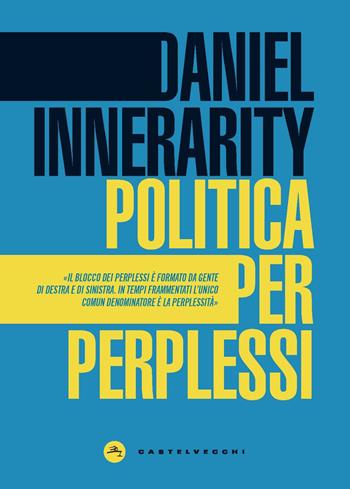 Politica per perplessi - Daniel Innerarity - Libro Castelvecchi 2020, Nodi | Libraccio.it