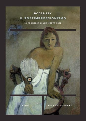 Il postimpressionismo. La promessa di una nuova arte - Roger Fry - Libro Castelvecchi 2020, Cahiers | Libraccio.it