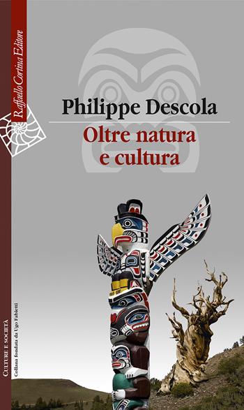 Oltre natura e cultura - Philippe Descola - Libro Raffaello Cortina Editore 2021, Culture e società | Libraccio.it