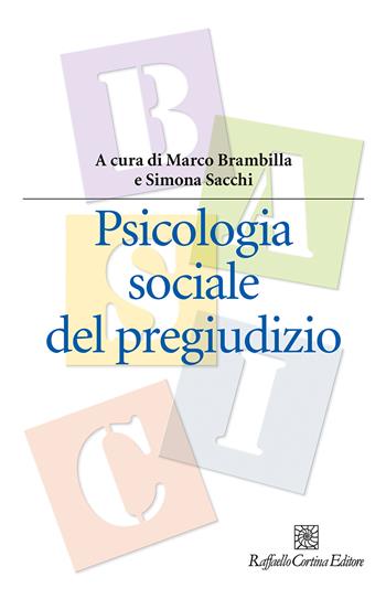 Psicologia sociale del pregiudizio  - Libro Raffaello Cortina Editore 2022, Manuali di psicologia. Basic | Libraccio.it