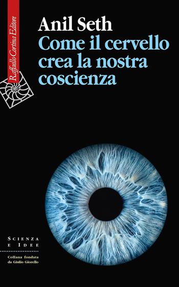 Come il cervello crea la nostra coscienza - Anil Seth - Libro Raffaello Cortina Editore 2023, Scienza e idee | Libraccio.it