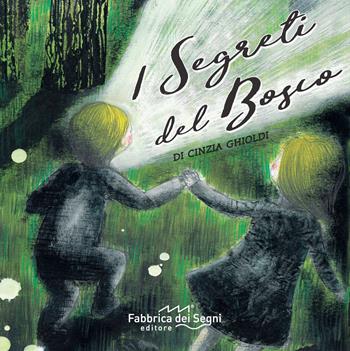 I segreti del bosco. Ediz. a colori - Cinzia Ghioldi - Libro Fabbrica dei Segni 2019 | Libraccio.it