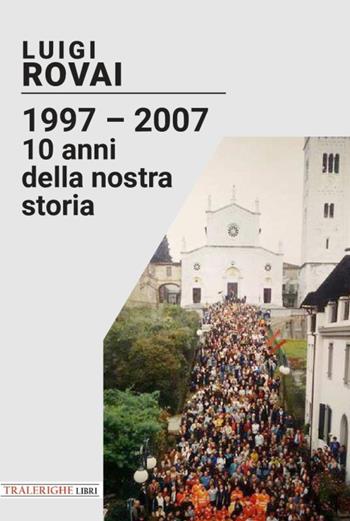 1997-2007. 10 anni della nostra storia - Luigi Rovai - Libro Tra le righe libri 2024 | Libraccio.it