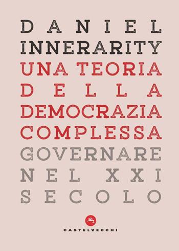 Una teoria della democrazia complessa. Governare nel XXI secolo - Daniel Innerarity - Libro Castelvecchi 2022, Nodi | Libraccio.it