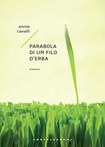Parabola di un filo d'erba - Ennio Cavalli - Libro Castelvecchi 2022, Narrativa | Libraccio.it