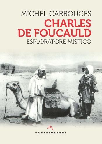 Charles de Foucauld. Esploratore mistico - Michel Carrouges - Libro Castelvecchi 2022, Storie | Libraccio.it