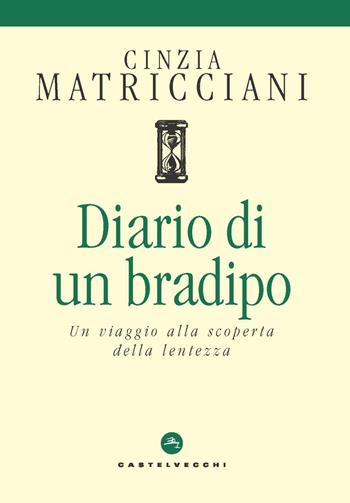 Diario di un bradipo. Un viaggio alla scoperta della lentezza - Cinzia Matricciani - Libro Castelvecchi 2022, Cure | Libraccio.it
