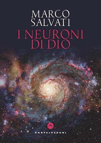 I neuroni di Dio - Marco Salvati - Libro Castelvecchi 2023, Frangenti | Libraccio.it