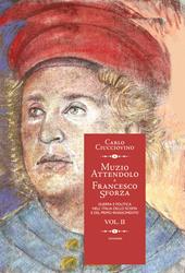 Muzio Attendolo e Francesco Sforza. Guerra e politica nell'Italia dello scisma e del primo Rinascimento. Vol. 2