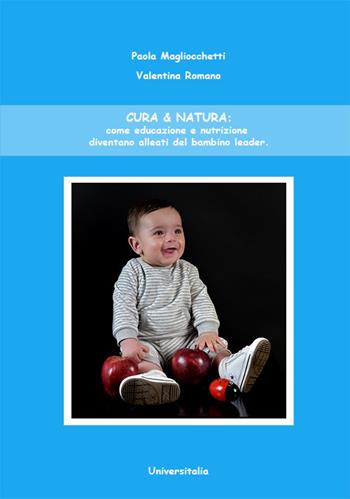 Cura & natura: come educazione e nutrizione diventano alleati del bambino leader - Paola Magliocchetti, Valentina Romano - Libro Universitalia 2023 | Libraccio.it
