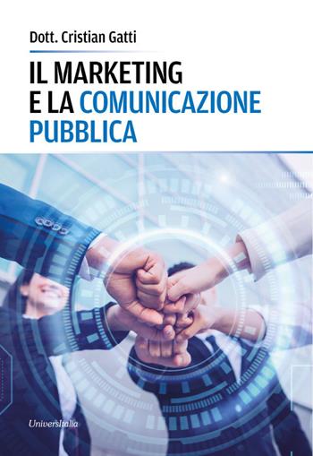 Il marketing e la comunicazione pubblica - Cristian Gatti - Libro Universitalia 2023 | Libraccio.it